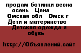 продам ботинки весна осень › Цена ­ 300 - Омская обл., Омск г. Дети и материнство » Детская одежда и обувь   